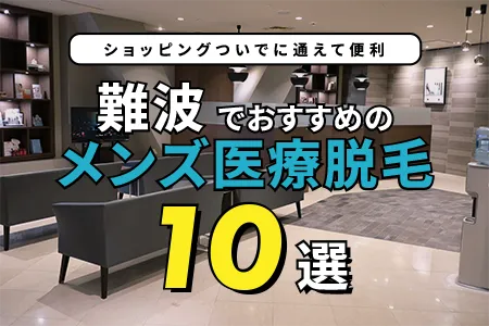 難波でおすすめのメンズ医療脱毛10選｜ショッピングついでに通えて便利